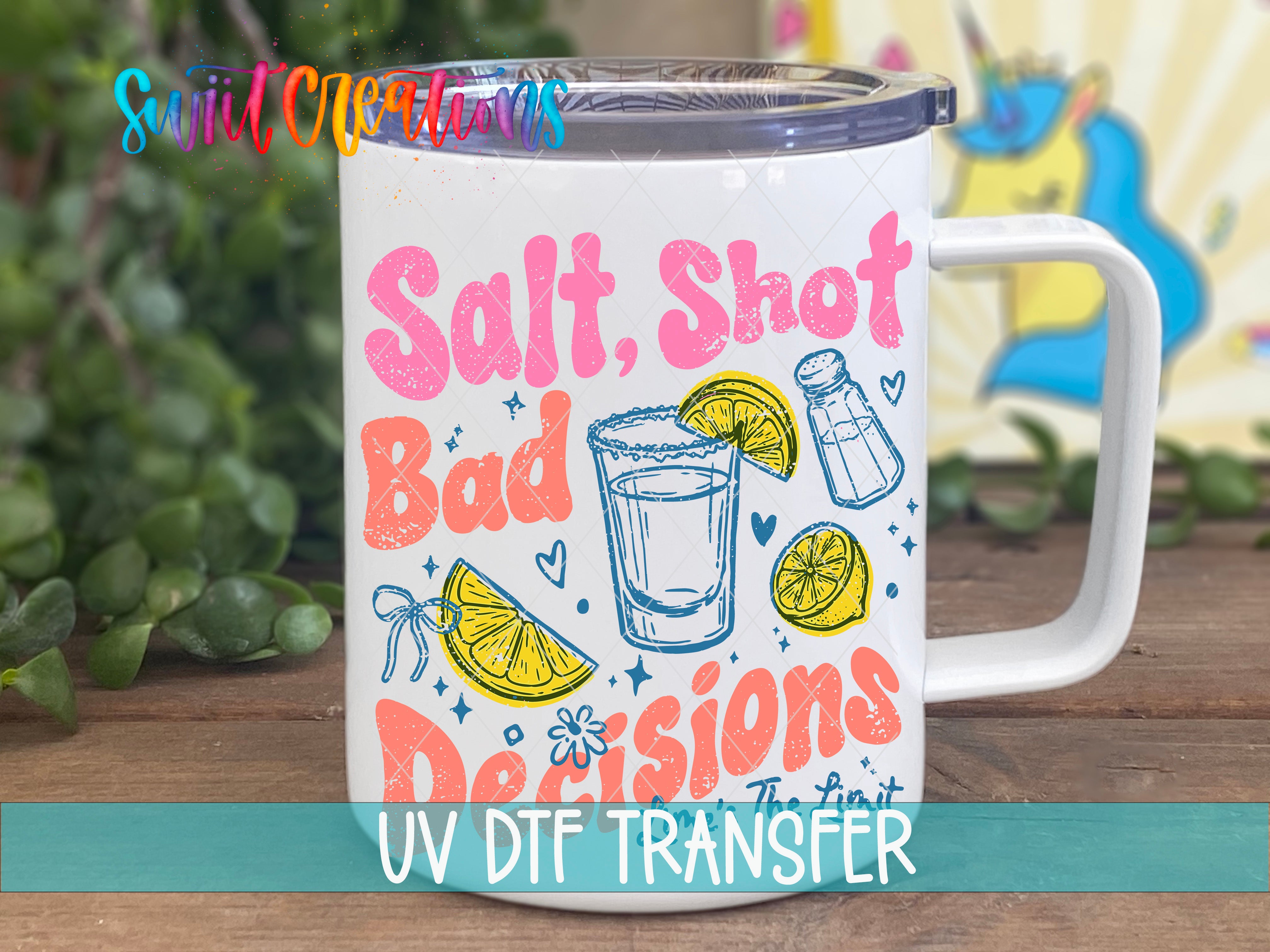 A white mug with a colorful design featuring text and illustrations related to "Salt, Shot, Bad Decisions" and "UV Dtf Transfer".