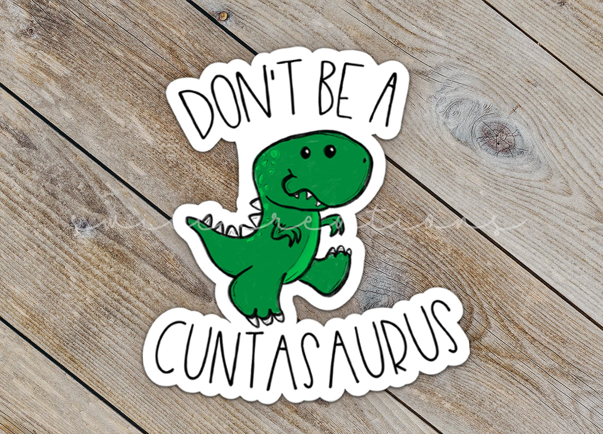 Don't Be A Cuntasaurus Sticker SS0011 - Swiit Creations