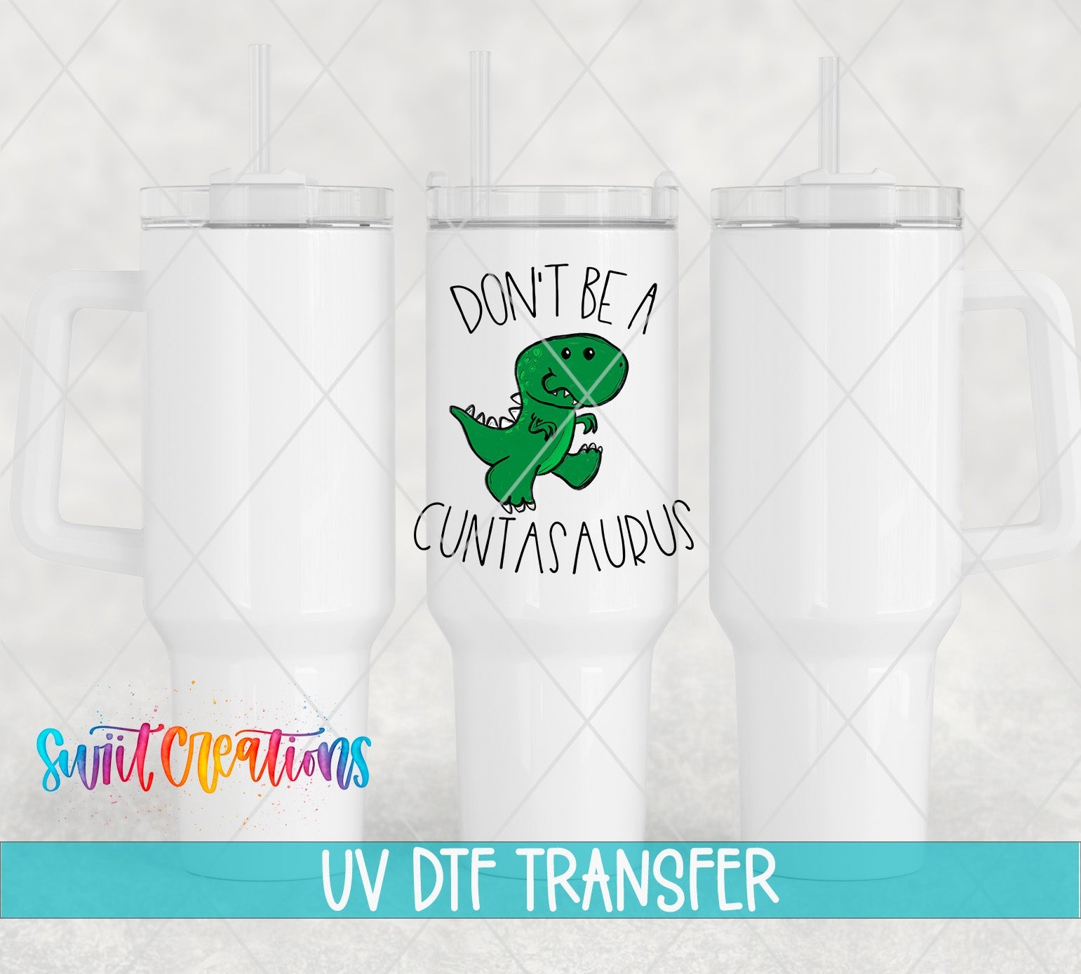 Three white tumbler mockups displaying the Swiit Creations Don’t Be a Cuntasaurus UV DTF transfer.