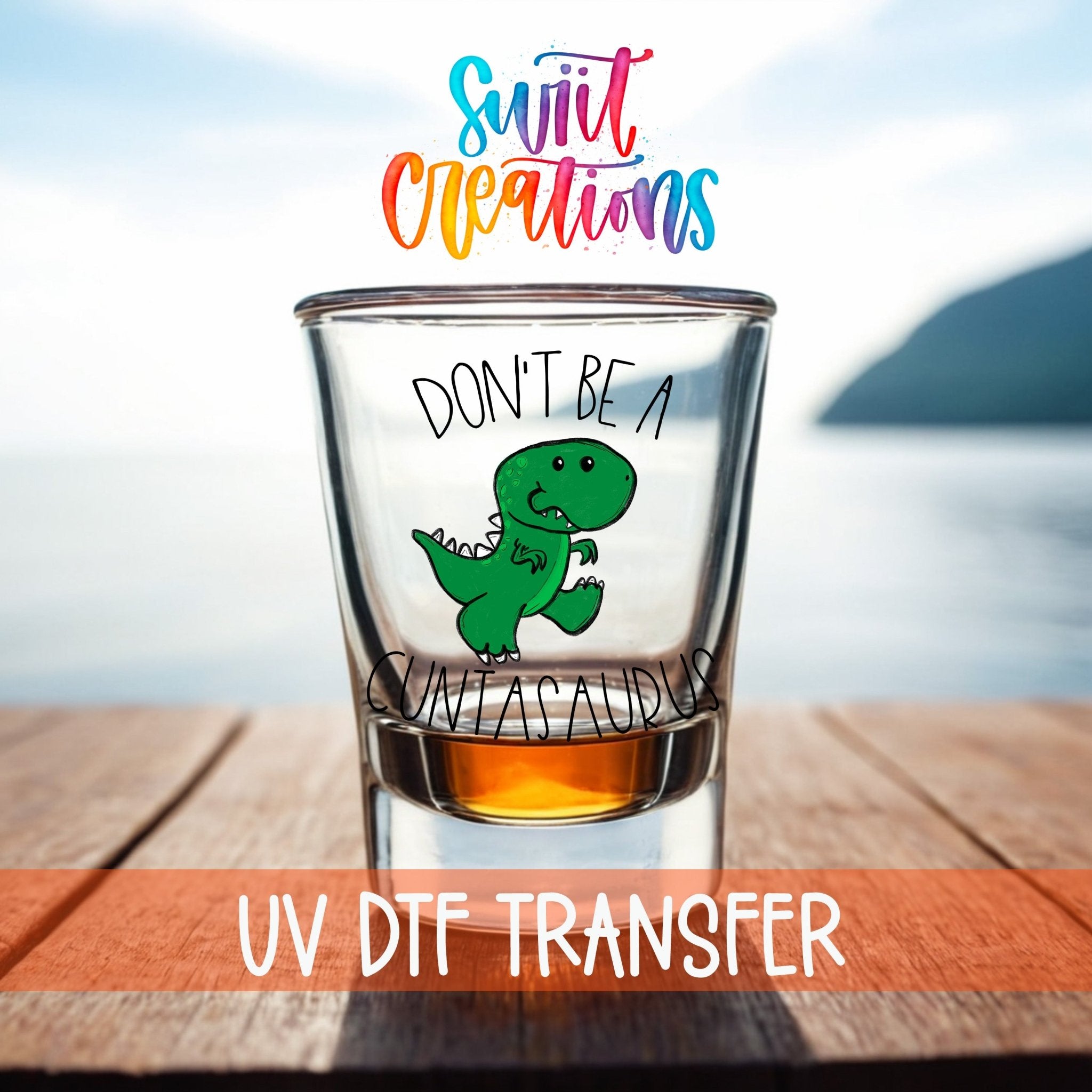 Don't Be a Cuntasaurus UV DTF Shot Glass Transfer | SG011 - Swiit Creations