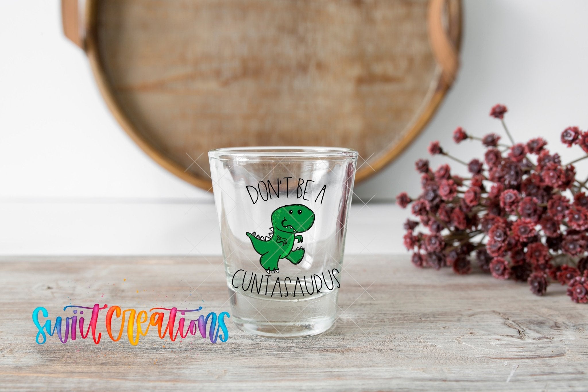 Don't Be a Cuntasaurus UV DTF Shot Glass Transfer | SG011 - Swiit Creations