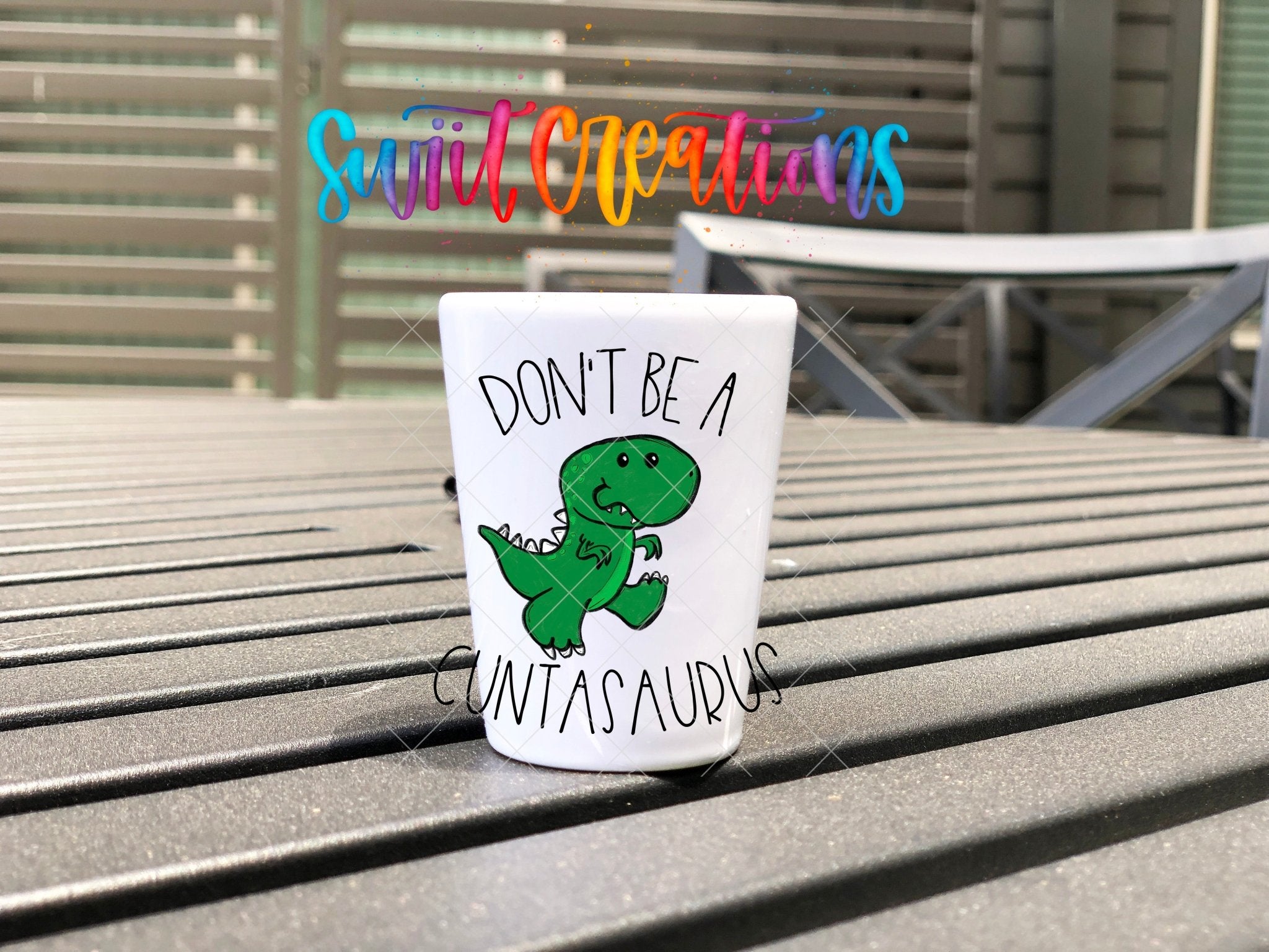 Don't Be a Cuntasaurus UV DTF Shot Glass Transfer | SG011 - Swiit Creations