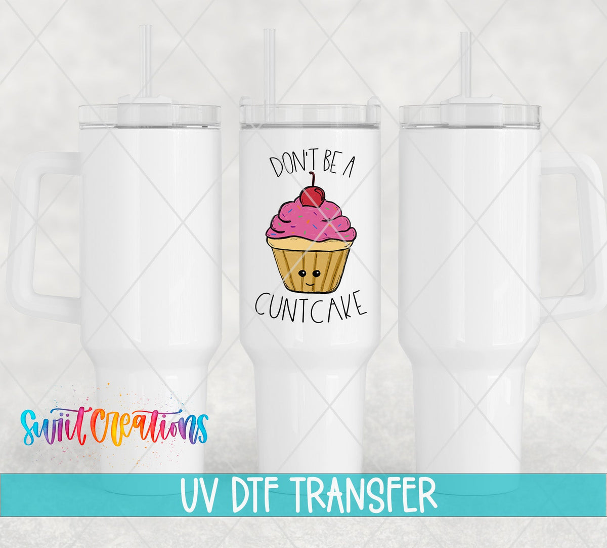 Don't Be a C*ntcake UV DTF transfer on white 40 oz tumblers