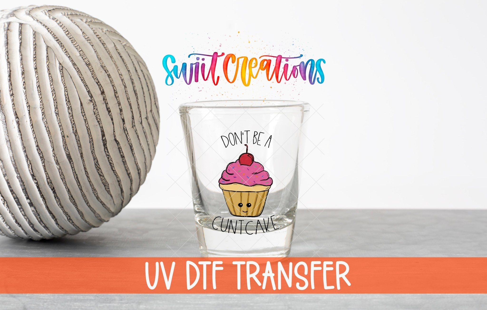 Don't Be a Cuntcake UV DTF Shot Glass Transfer | SG012 - Swiit Creations
