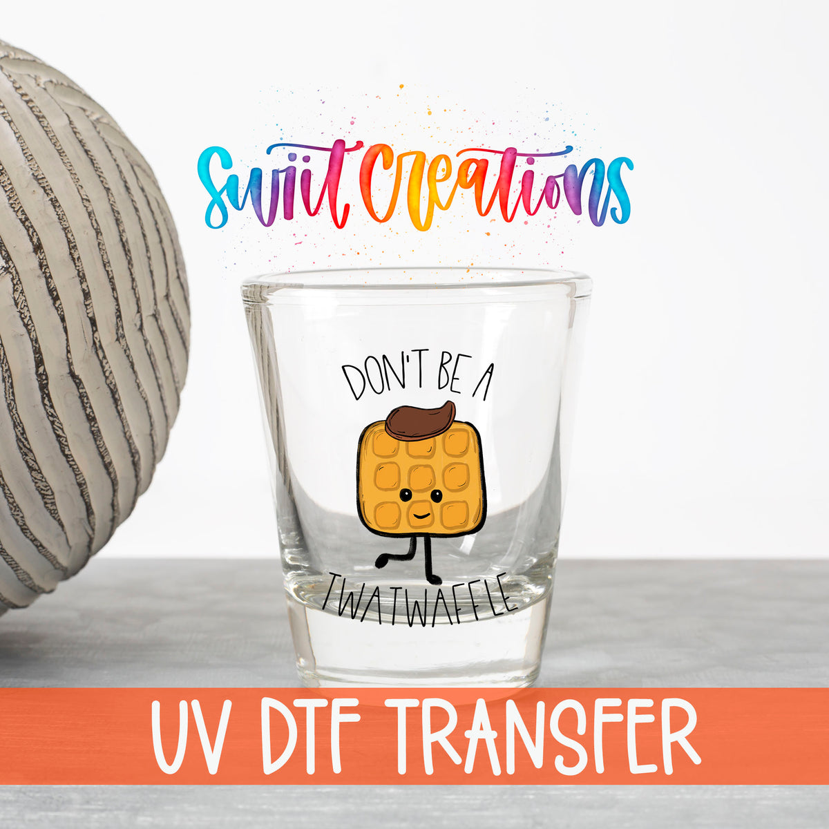 Don't Be a Twatwaffle UV DTF transfer on a clear shot glass with the Swiit Creations logo and UV DTF Transfer banner