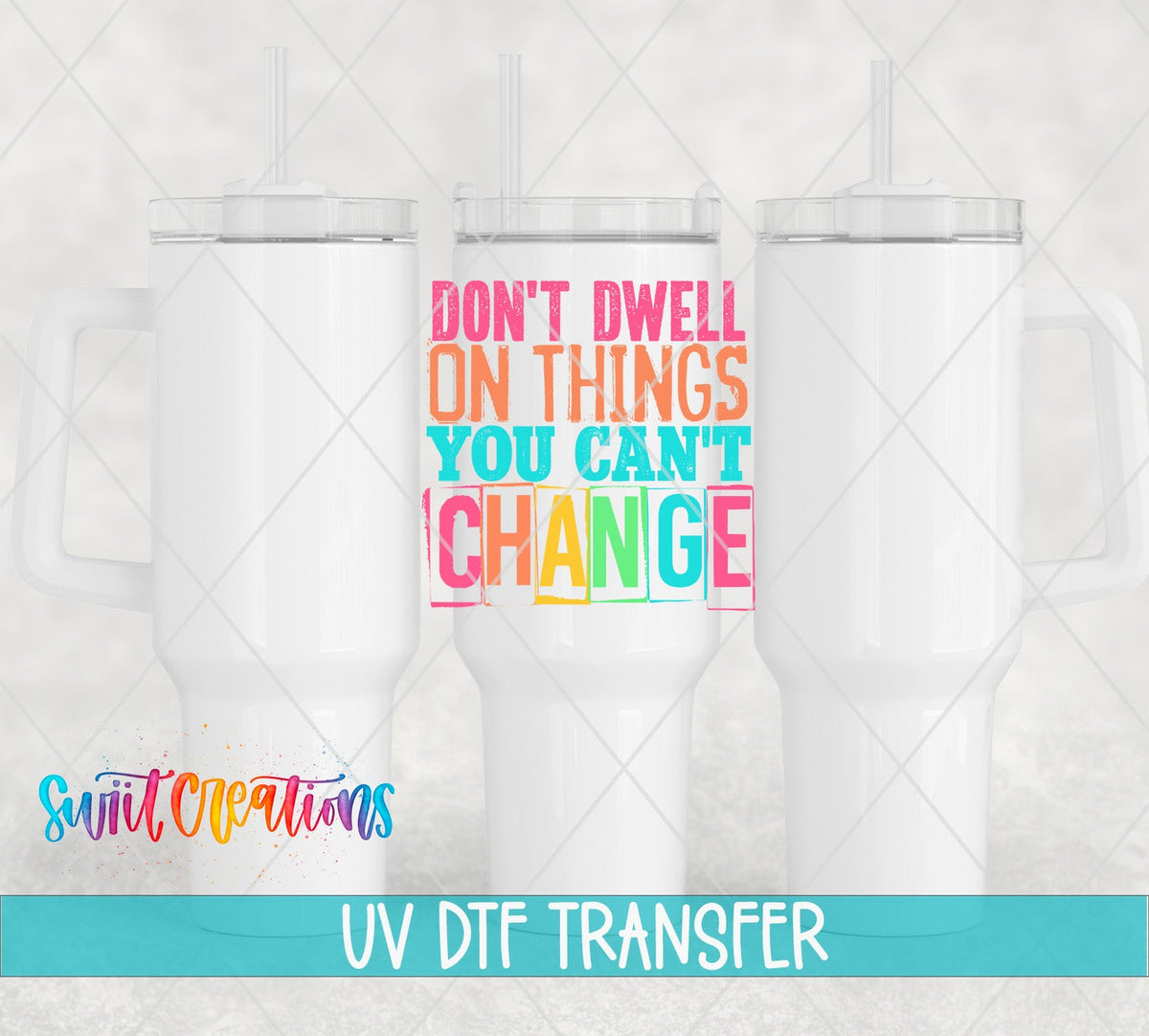 Don't Dwell on Things You Can't Change UV DTF transfer on white 40 oz tumblers