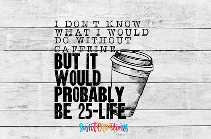 I Don't Know What I Would Do Without Caffeine UV DTF transfer artwork on a white wood background