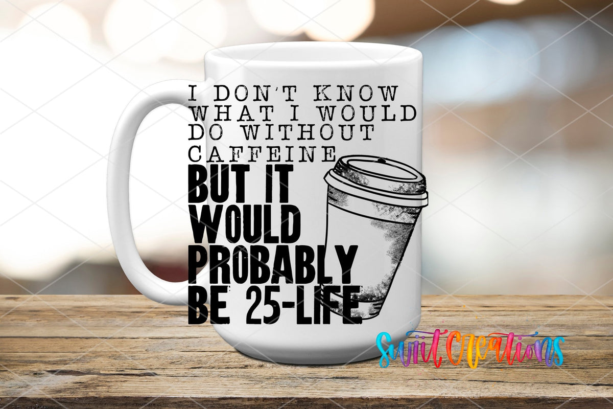 I Don't Know What I Would Do Without Caffeine UV DTF transfer on a white ceramic coffee mug
