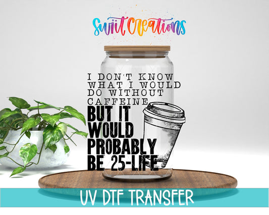 Don’t Know What I’d Do Without Caffeine UV DTF Decal | Funny Coffee Quote Tumbler Wrap | UV482 - Swiit Creations