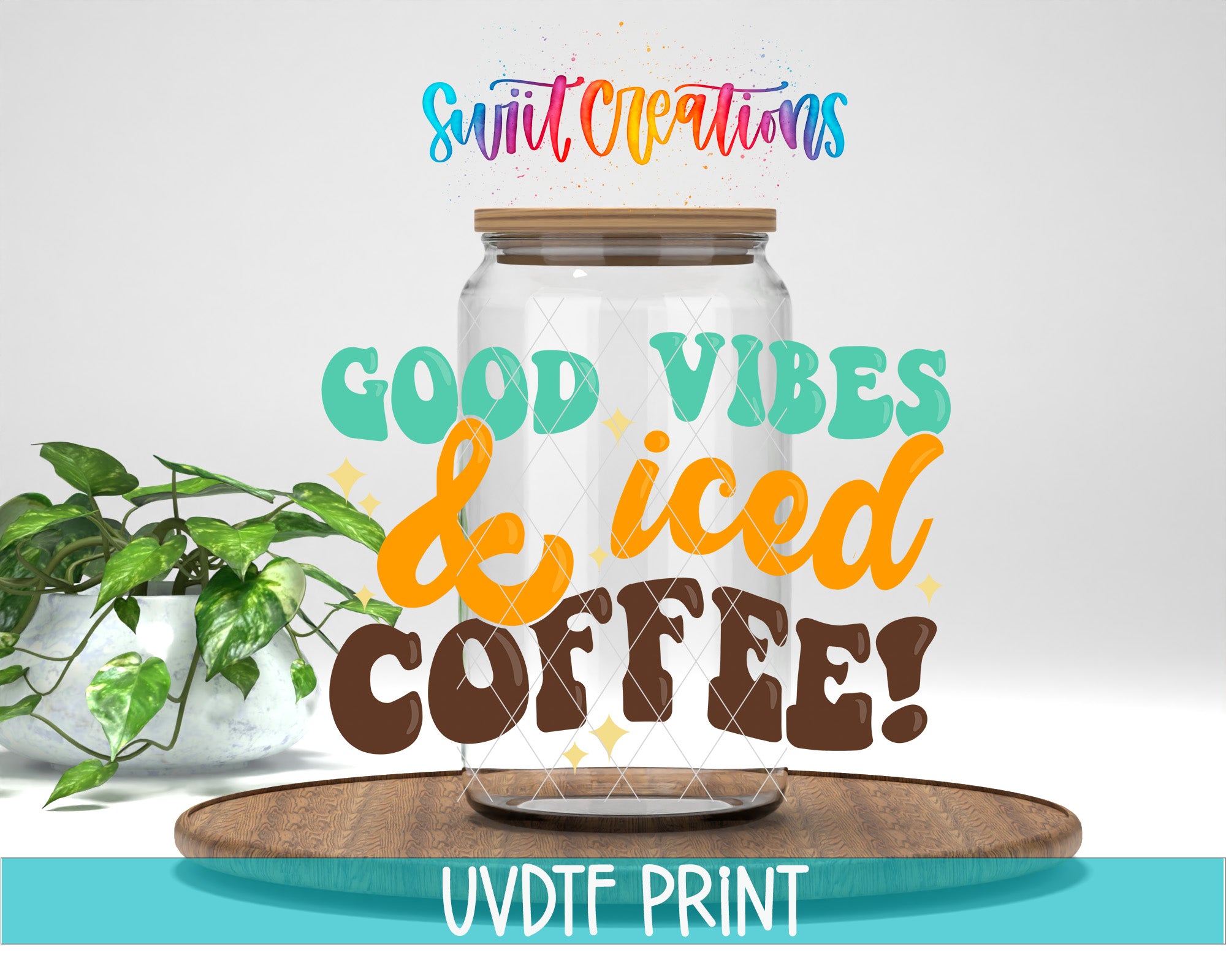 a glass jar with a lid, surrounded by a potted plant and a wooden tray, with text that reads "GOOD VIBES & Iced COFFEE!" and "Swift Creations" written above it.