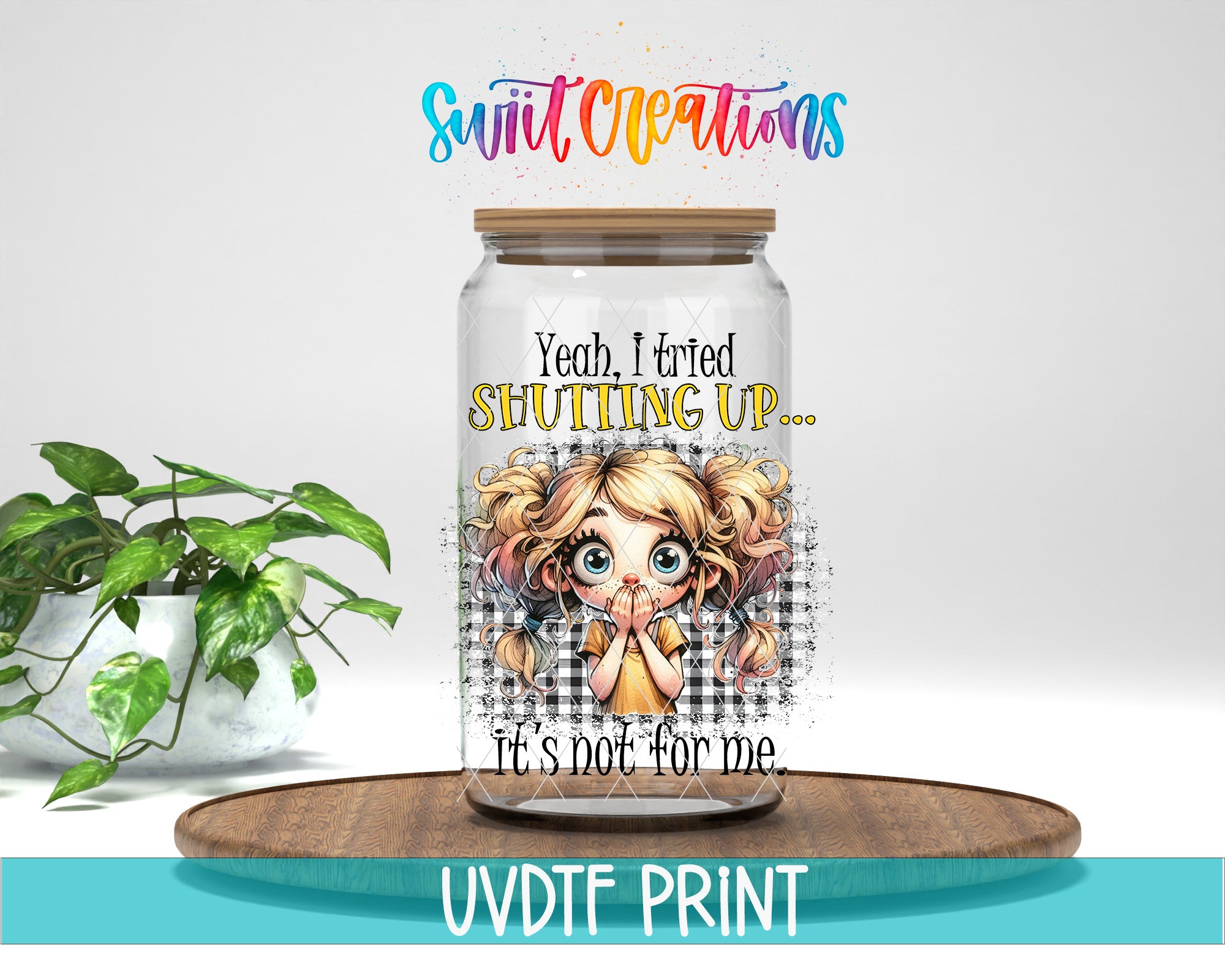 a glass jar with a cartoon girl on it, placed on a wooden surface. The jar has a label with text that says "Hey, I tried Shutting Up... It's not for me." The background of the image is white, and there is a plant visible on the left side.