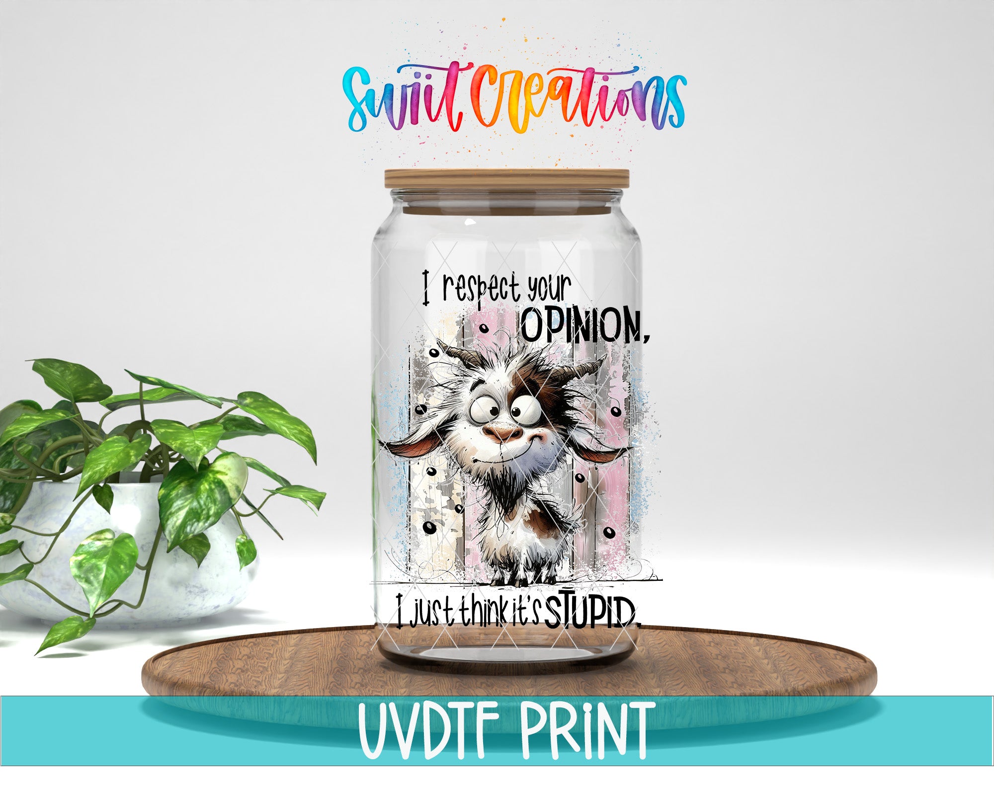 A jar with a cartoon goat on it, accompanied by text that reads "I respect your opinion, I just think it's stupid". The jar is placed on a wooden tray, and there is a potted plant in the background.