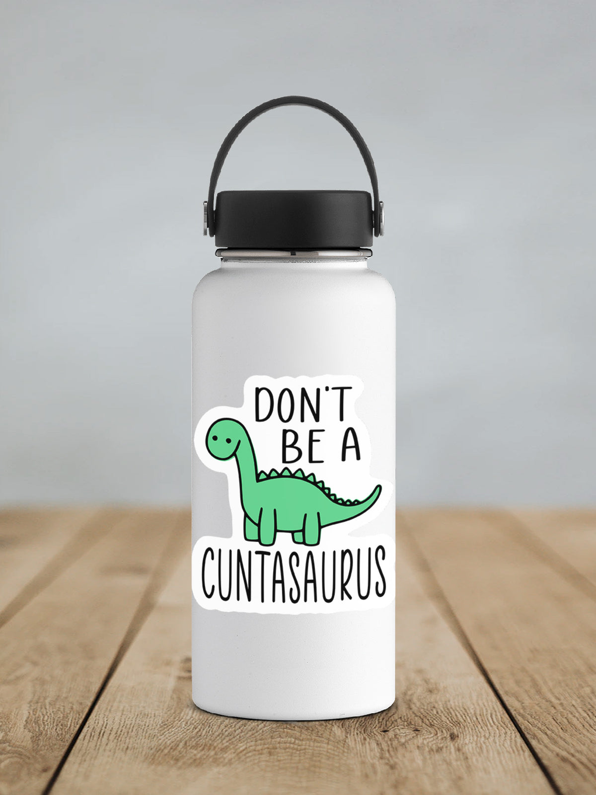 Don't Be a C*ntasaurus sticker on a white insulated water bottle