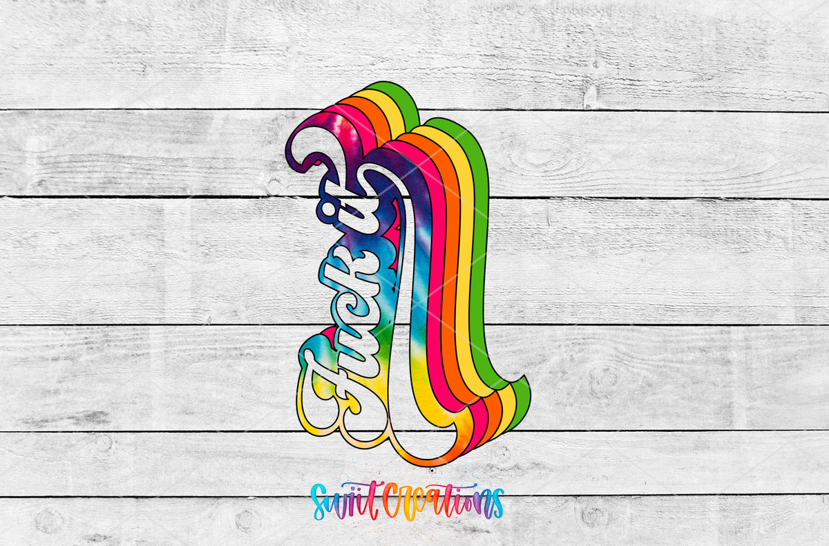 F*ck It tie dye retro rainbow UV DTF transfer artwork on a gray wood background
