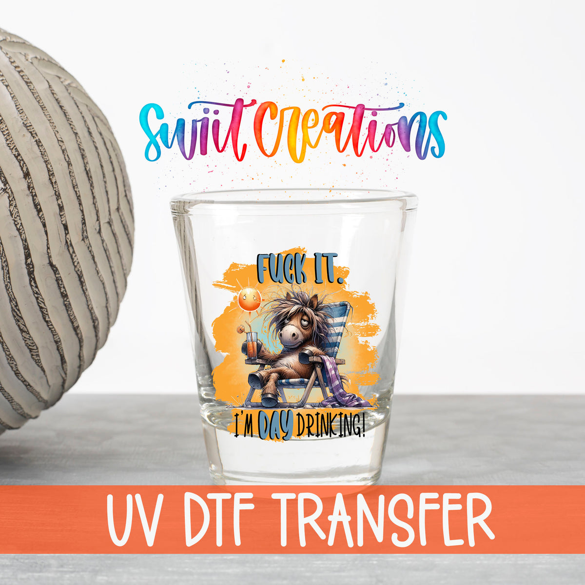 F*ck It I'm Day Drinking UV DTF transfer on a clear shot glass with the Swiit Creations logo and UV DTF Transfer banner