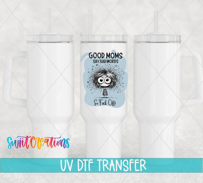 Good Moms Say Bad Words UV DTF transfer on white 40 oz tumblers