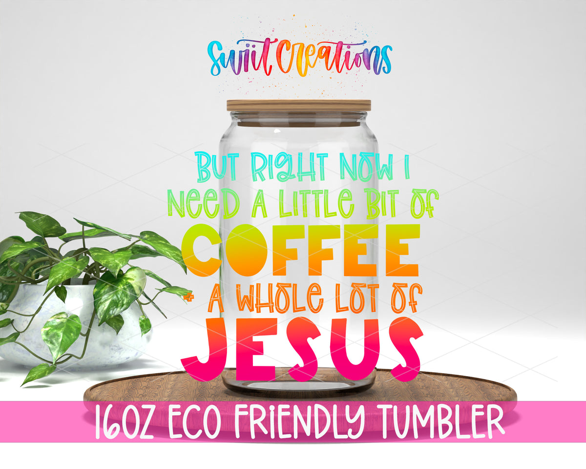 But All I Need Right Now is Coffee and Jesus 16 oz clear glass tumbler with bamboo lid