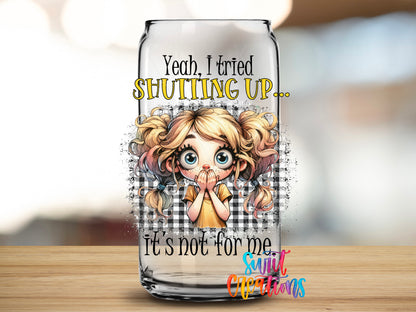 I Tried Shutting Up design close-up on a clear glass can tumbler
