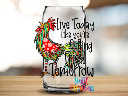 Live Today Fried Tomorrow design close-up on a clear glass can tumbler