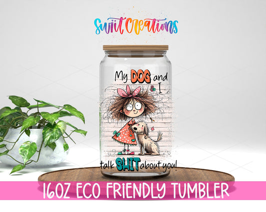 My Dog and I Talk Shit About You design on a 16 oz clear glass tumbler with bamboo lid