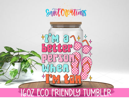 Better Person When Tan design on a 16 oz clear glass tumbler with bamboo lid