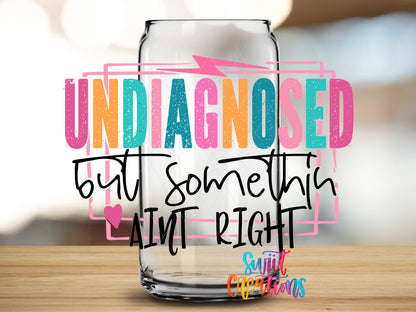 Undiagnosed but Something Ain't Right design close-up on a clear glass can tumbler