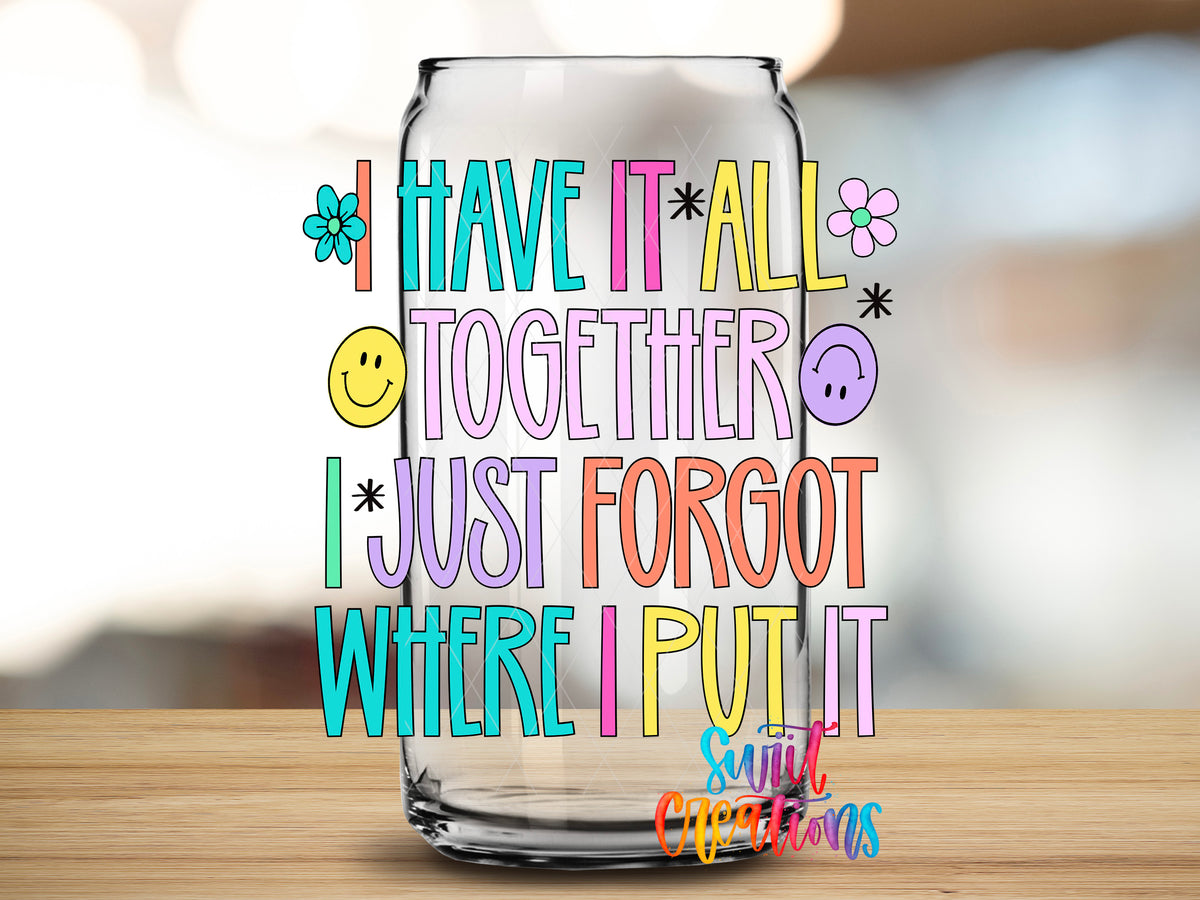 I Have It All Together design close-up on a clear glass can tumbler