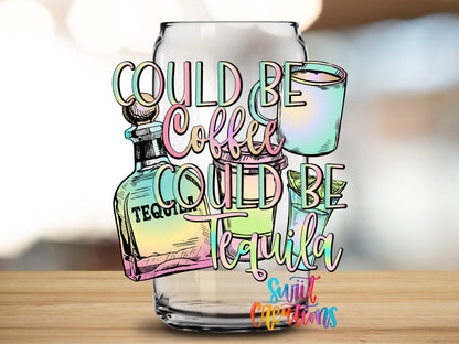 Could Be Coffee Could Be Tequila design close-up on a clear glass can tumbler