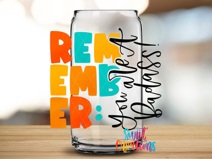 Remember You Are a Badass design close-up on a clear glass can tumbler