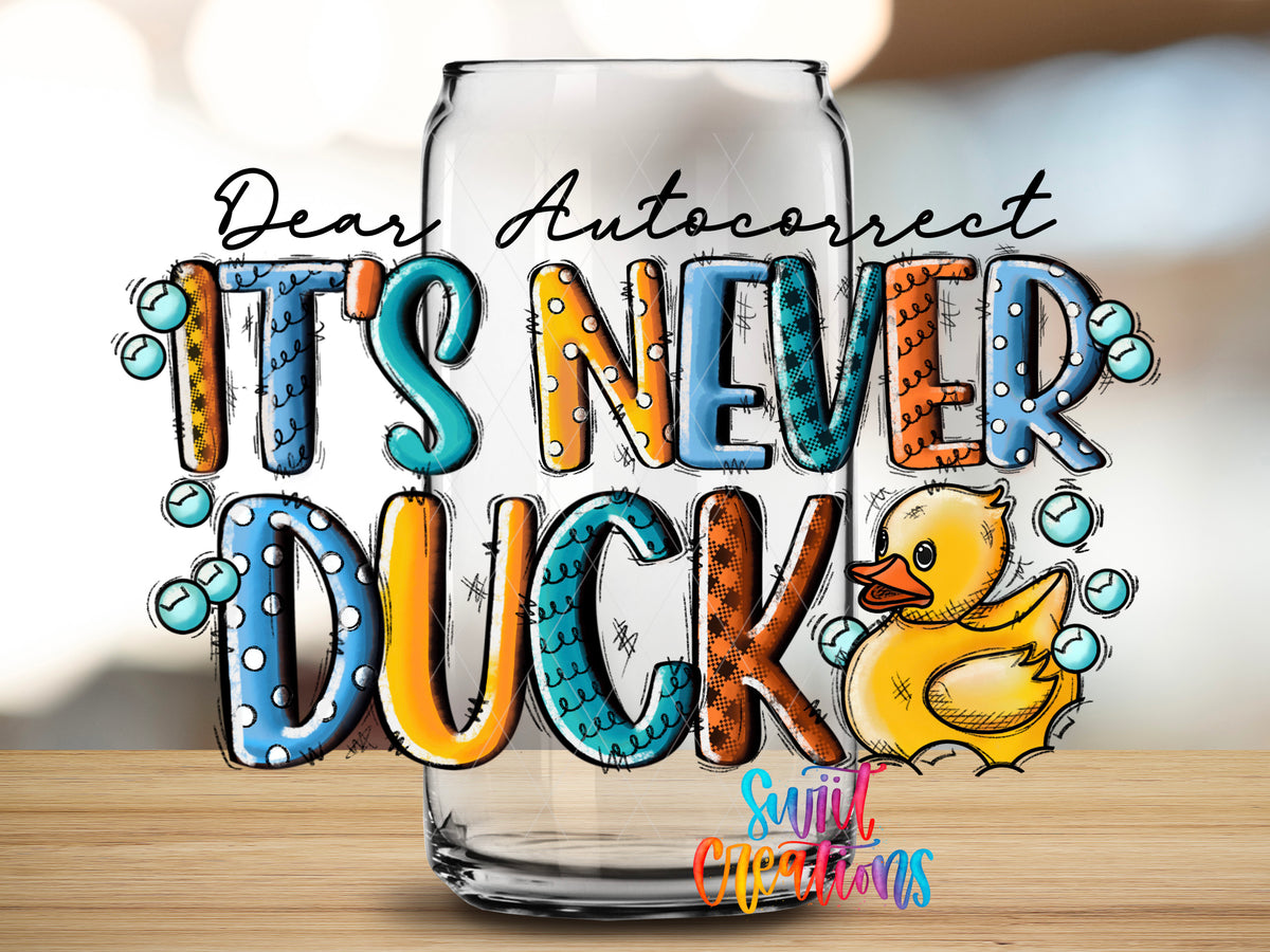 Dear Autocorrect Never Duck design close-up on a clear glass can tumbler