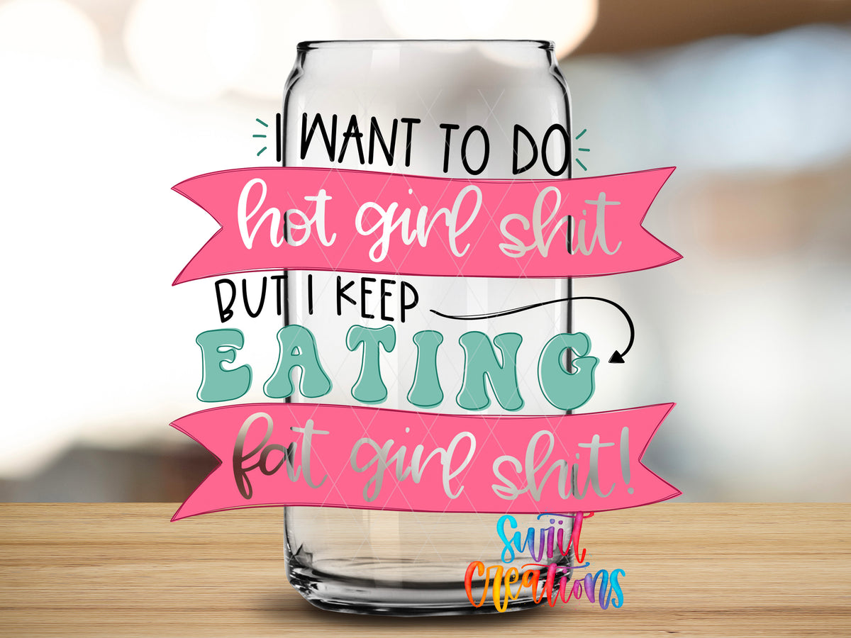 Hot Girl Shit design close-up on a clear glass can tumbler
