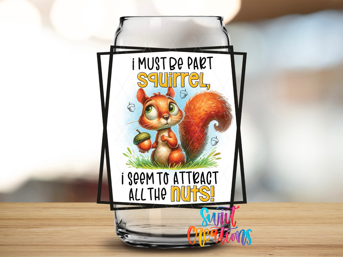 I Must Be Part Squirrel design close-up on a clear glass can tumbler