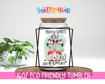 You Are My Favorite Bitch design on a 16 oz clear glass tumbler with bamboo lid