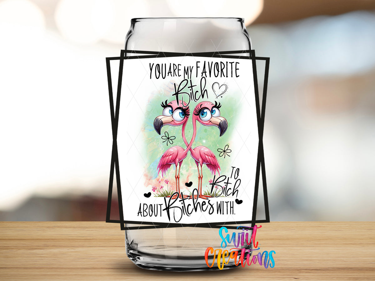 You Are My Favorite Bitch design close-up on a clear glass can tumbler