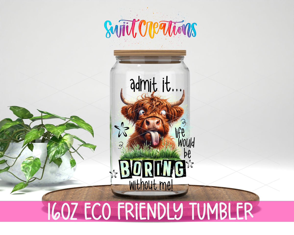 Life Would Be Boring Without Me design on a 16 oz clear glass tumbler with bamboo lid