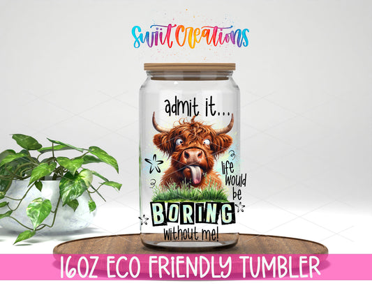 Life Would Be Boring Without Me design on a 16 oz clear glass tumbler with bamboo lid