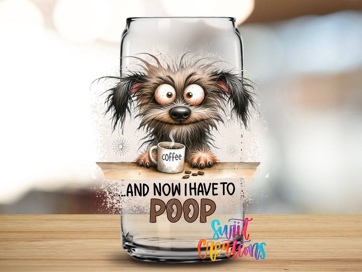 And Now I Have to Poop design close-up on a clear glass can tumbler