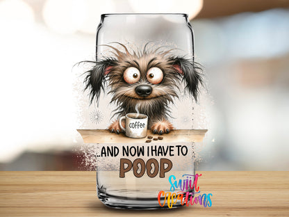 And Now I Have to Poop design close-up on a clear glass can tumbler