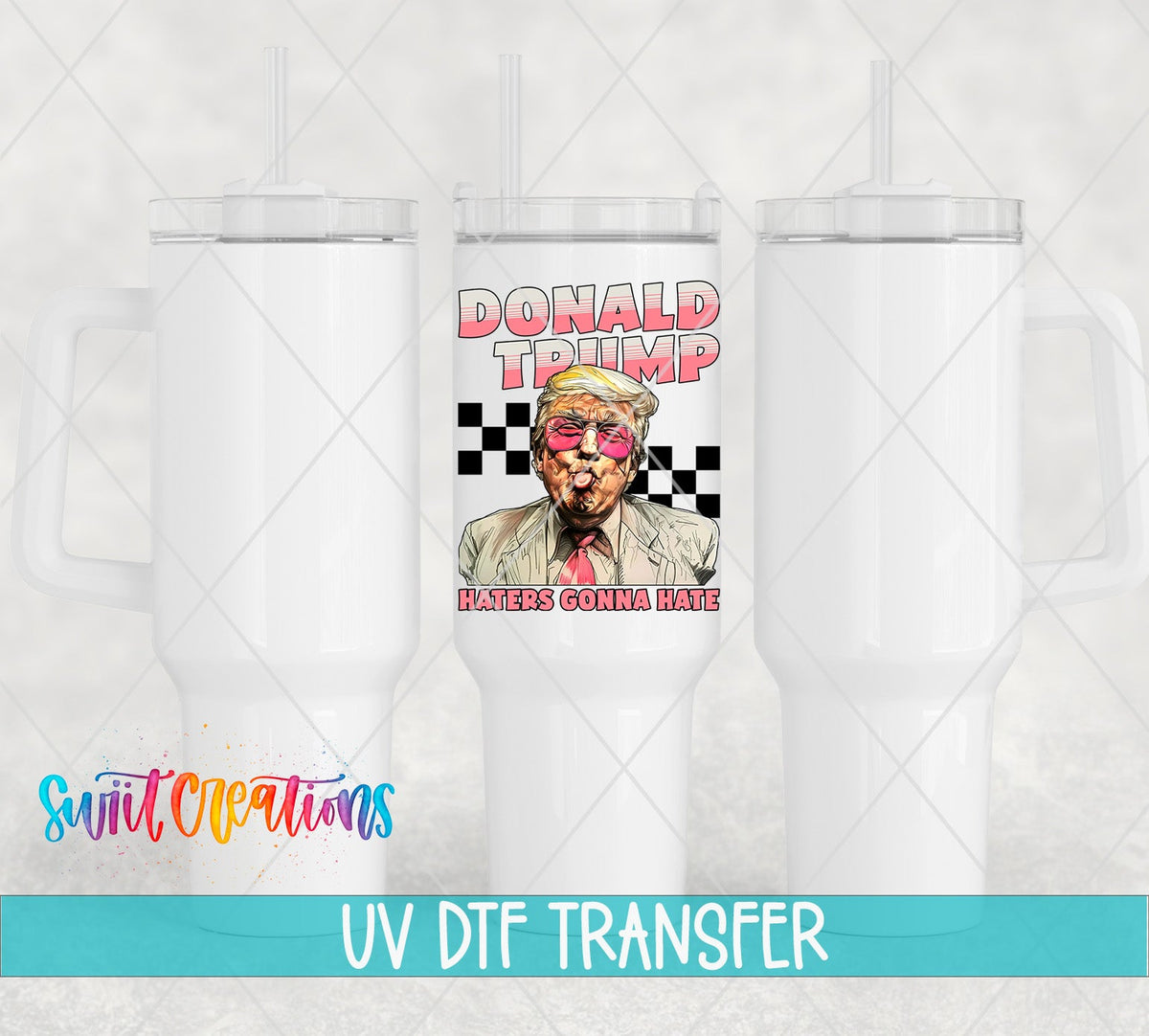 Donald Trump Haters Gonna Hate UV DTF transfer on white 40 oz tumblers