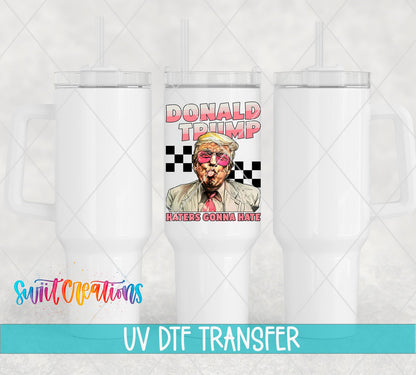 Donald Trump Haters Gonna Hate UV DTF transfer on white 40 oz tumblers