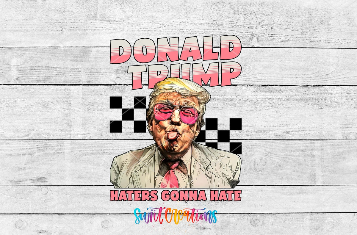 Donald Trump Haters Gonna Hate UV DTF transfer artwork on a white wood background