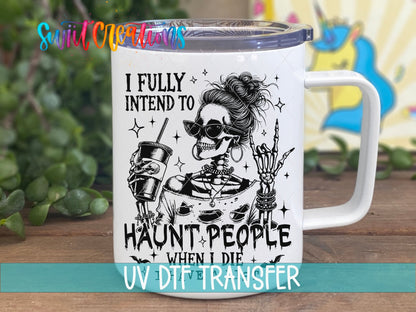 I Fully Intend to Haunt People When I Die UV DTF transfer on a white stainless steel mug with a lid