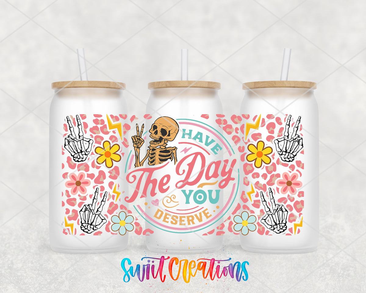 Have the Day You Deserve UV DTF full wrap on three frosted glass cans