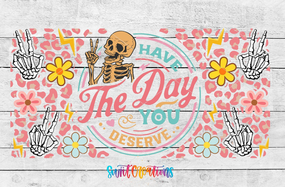Have the Day You Deserve UV DTF full wrap artwork on a white wood background