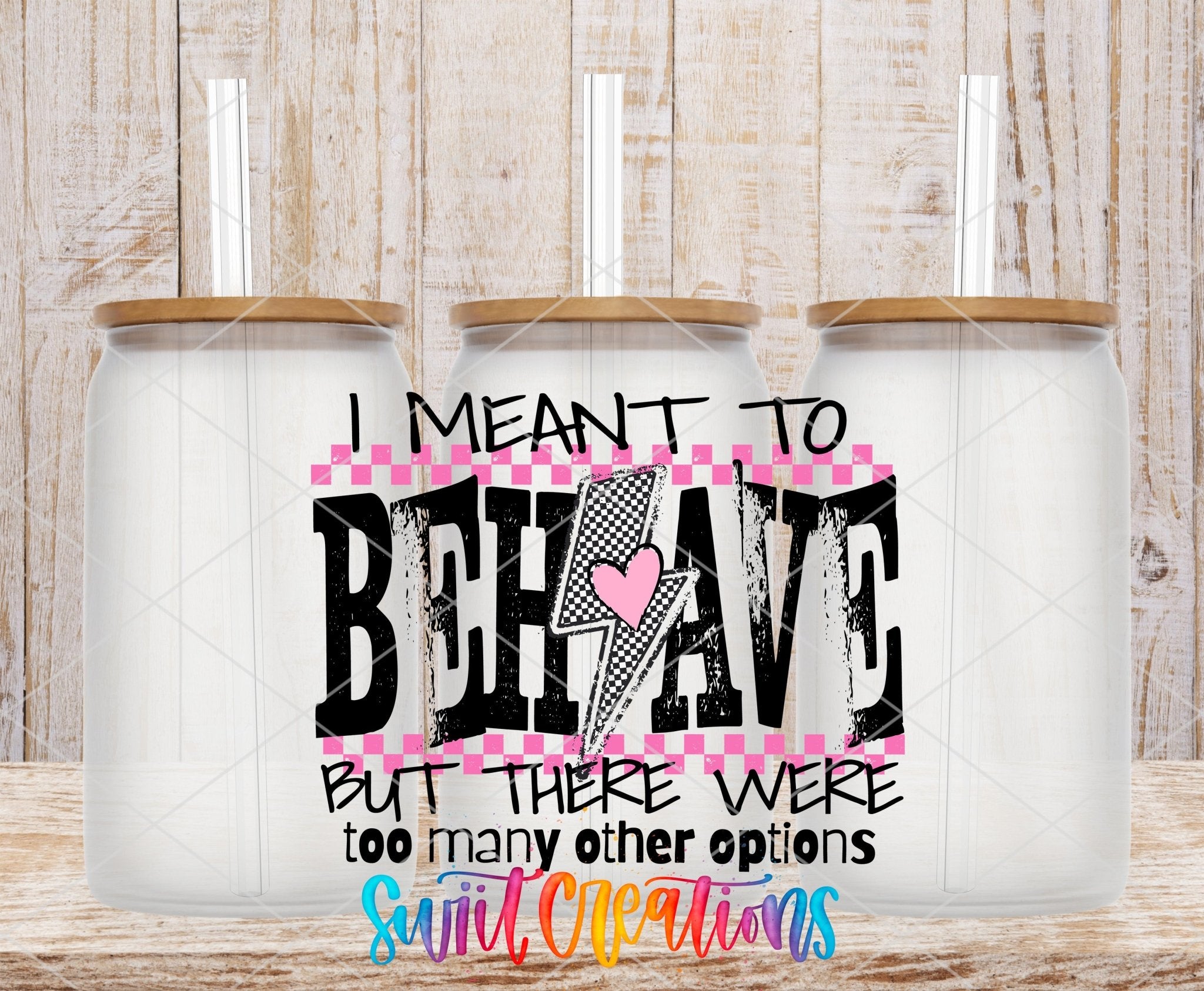 I Meant To Behave but there were To Many Options Sassy UV DTF transfer applied to a clear glass can set from Swiit Creations