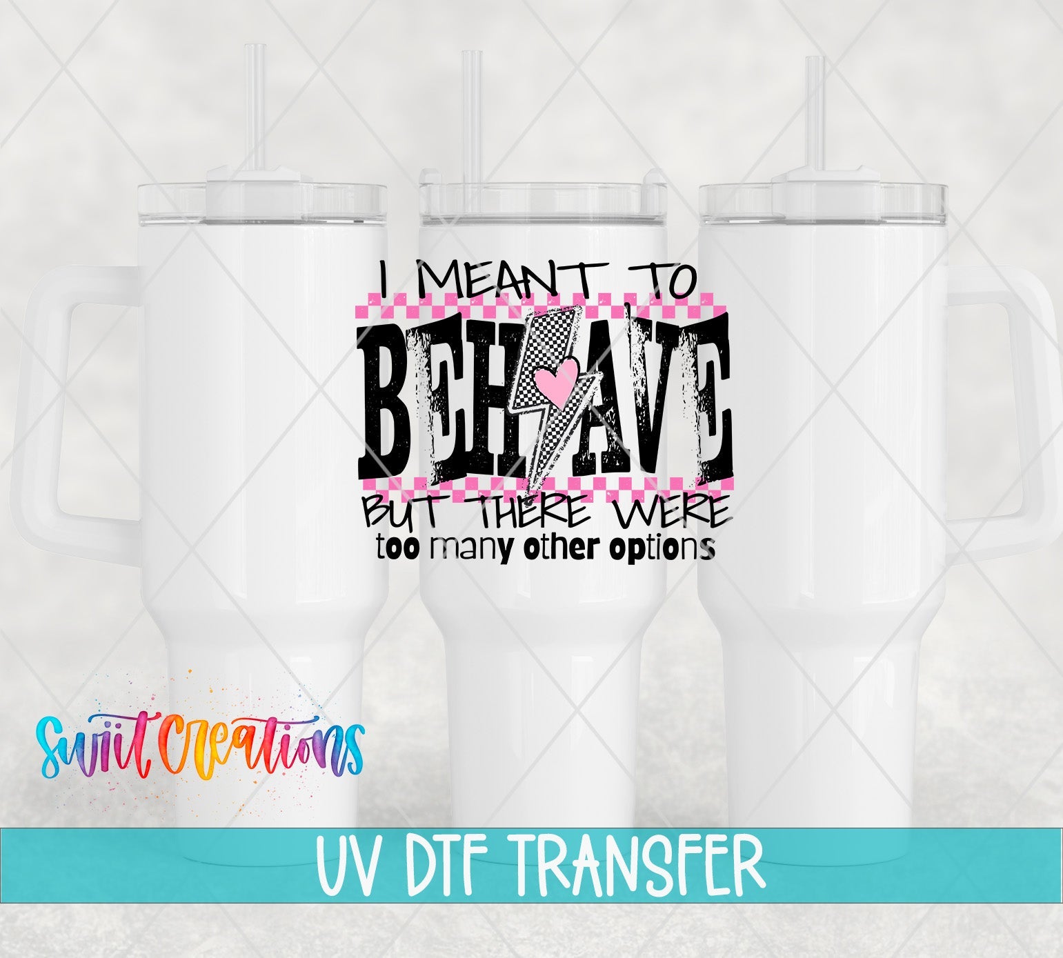 I Meant To Behave but there were To Many Options Sassy UV DTF transfer applied to a white tumbler set from Swiit Creations