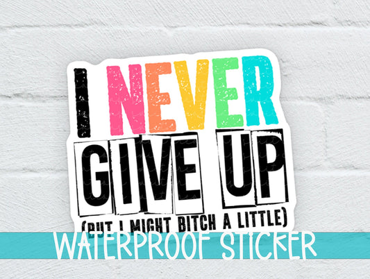 I Never Give Up, But I May Bitch a Little Sticker SS305 - Swiit Creations