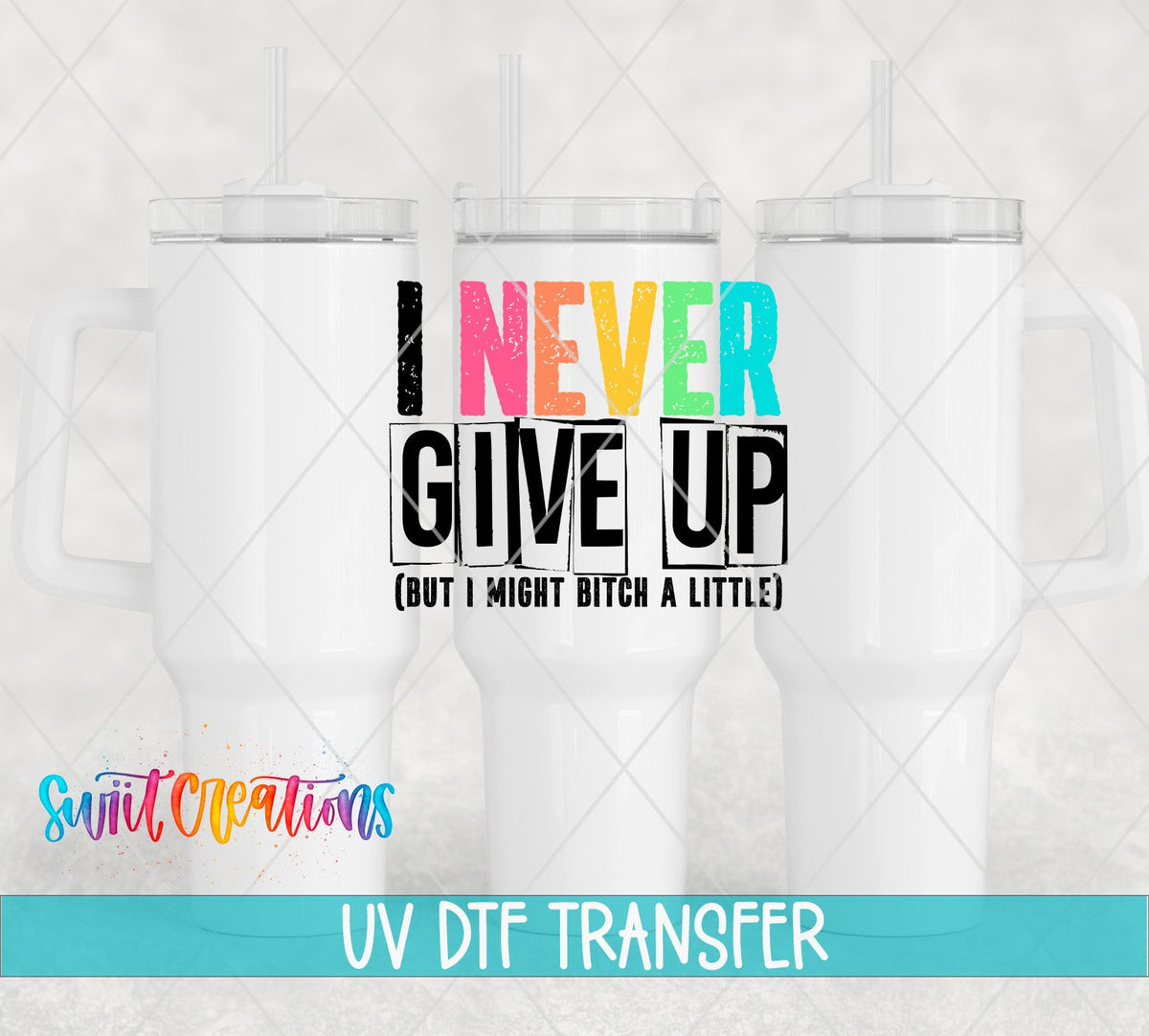 I Never Give Up But I Might B*tch a Little UV DTF transfer on white 40 oz tumblers