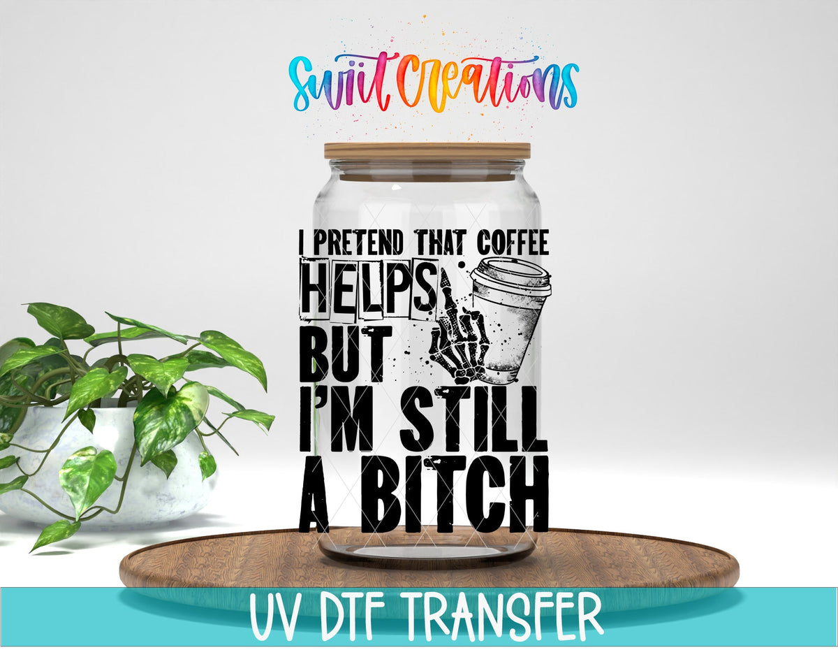 I Pretend that Coffee Helps But I Am Still a Bitch UV DTF Cup Decal | UV532 - Swiit Creations