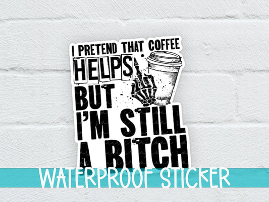 I Pretend That Coffee Helps But I'm Still A Bitch Sticker SS157 - Swiit Creations